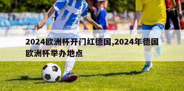 2024欧洲杯开门红德国,2024年德国欧洲杯举办地点