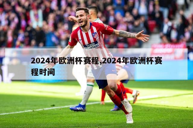 2024年欧洲杯赛程,2024年欧洲杯赛程时间