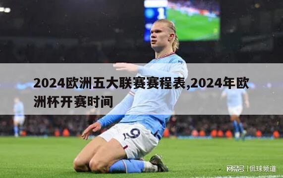 2024欧洲五大联赛赛程表,2024年欧洲杯开赛时间