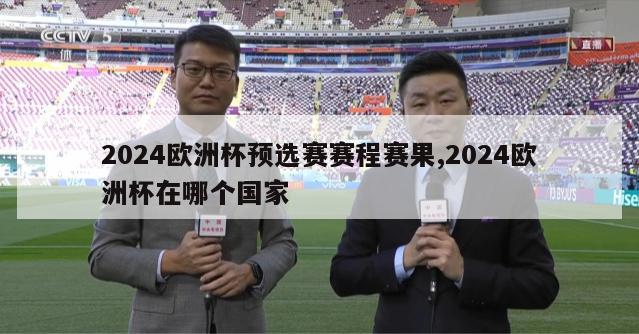 2024欧洲杯预选赛赛程赛果,2024欧洲杯在哪个国家