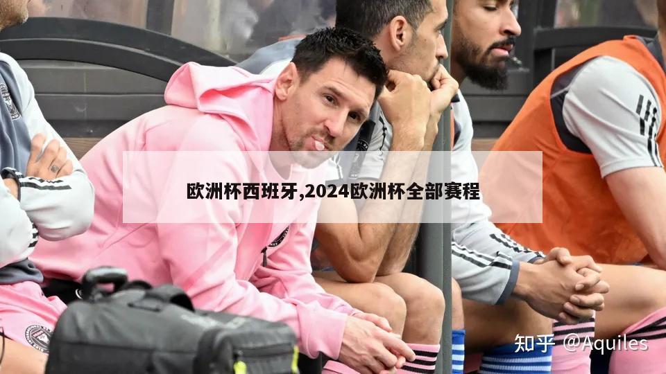 欧洲杯西班牙,2024欧洲杯全部赛程