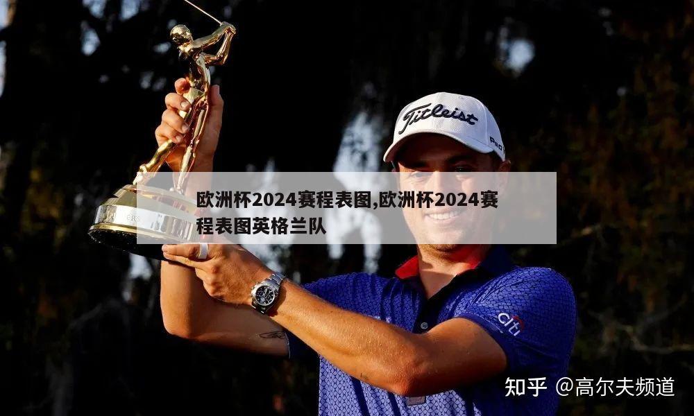 欧洲杯2024赛程表图,欧洲杯2024赛程表图英格兰队