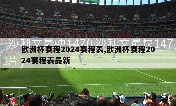 欧洲杯赛程2024赛程表,欧洲杯赛程2024赛程表最新